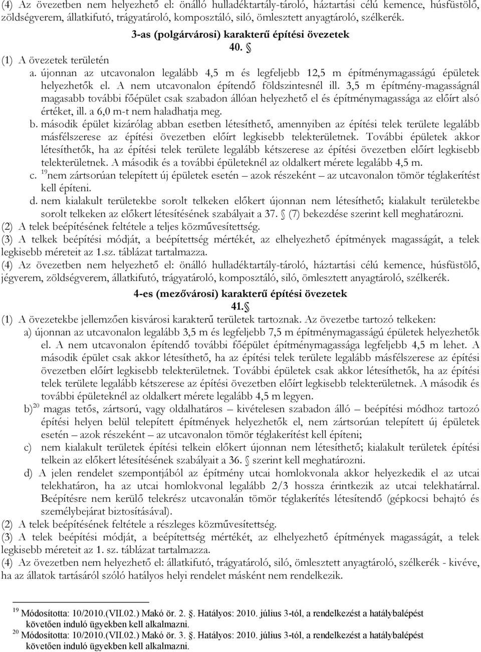 A nem utcavonalon építendő földszintesnél ill. 3,5 m építmény-magasságnál magasabb további főépület csak szabadon állóan helyezhető el és építménymagassága az előírt alsó értéket, ill.