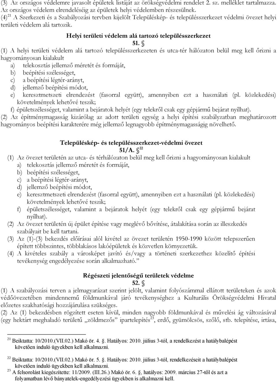 (1) A helyi területi védelem alá tartozó településszerkezeten és utca-tér hálózaton belül meg kell őrizni a hagyományosan kialakult a) telekosztás jellemző méretét és formáját, b) beépítési