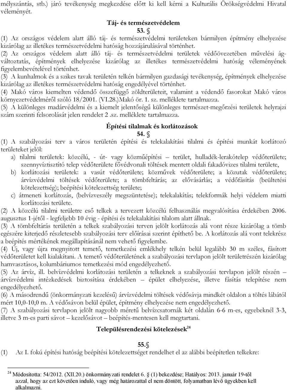 (2) Az országos védelem alatt álló táj- és természetvédelmi területek védőövezetében művelési ágváltoztatás, építmények elhelyezése kizárólag az illetékes természetvédelmi hatóság véleményének