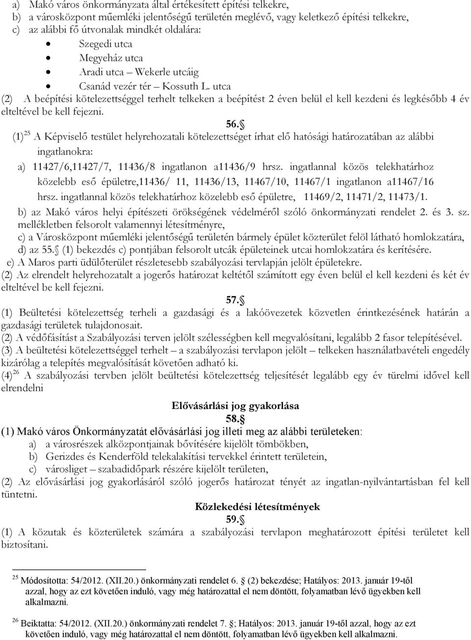 utca (2) A beépítési kötelezettséggel terhelt telkeken a beépítést 2 éven belül el kell kezdeni és legkésőbb 4 év elteltével be kell fejezni. 56.