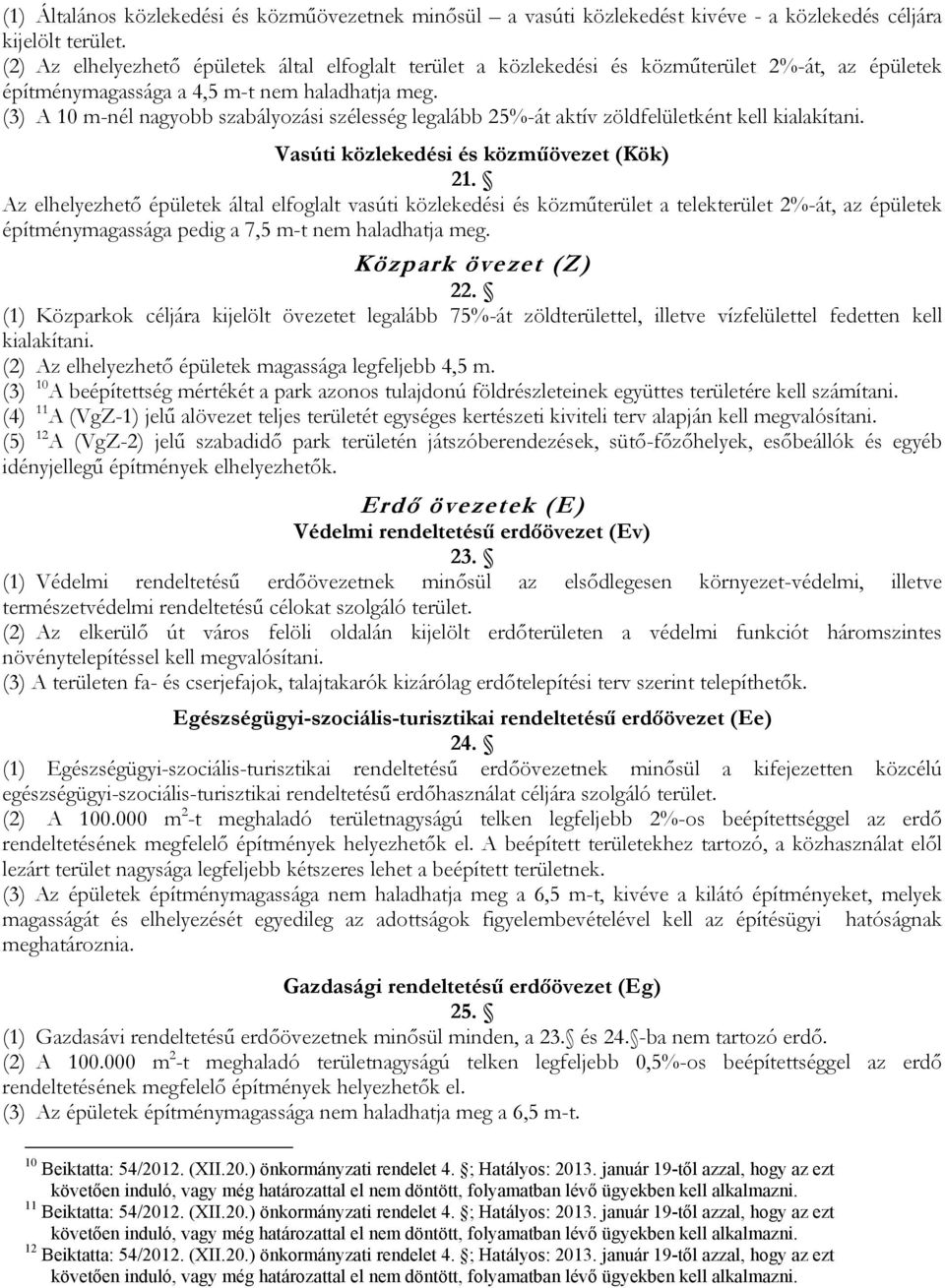 (3) A 10 m-nél nagyobb szabályozási szélesség legalább 25%-át aktív zöldfelületként kell kialakítani. Vasúti közlekedési és közműövezet (Kök) 21.