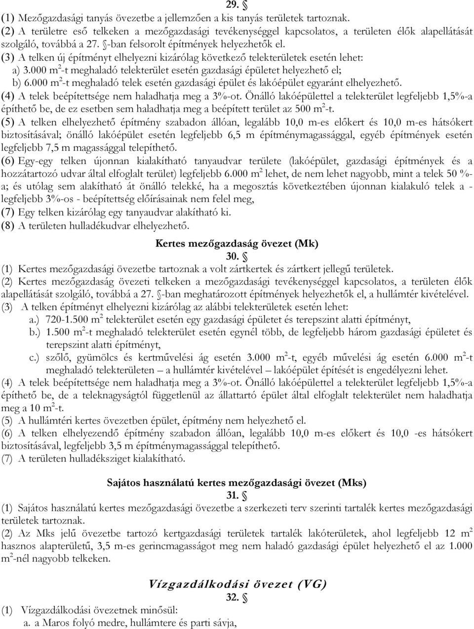 (3) A telken új építményt elhelyezni kizárólag következő telekterületek esetén lehet: a) 3.000 m 2 -t meghaladó telekterület esetén gazdasági épületet helyezhető el; b) 6.