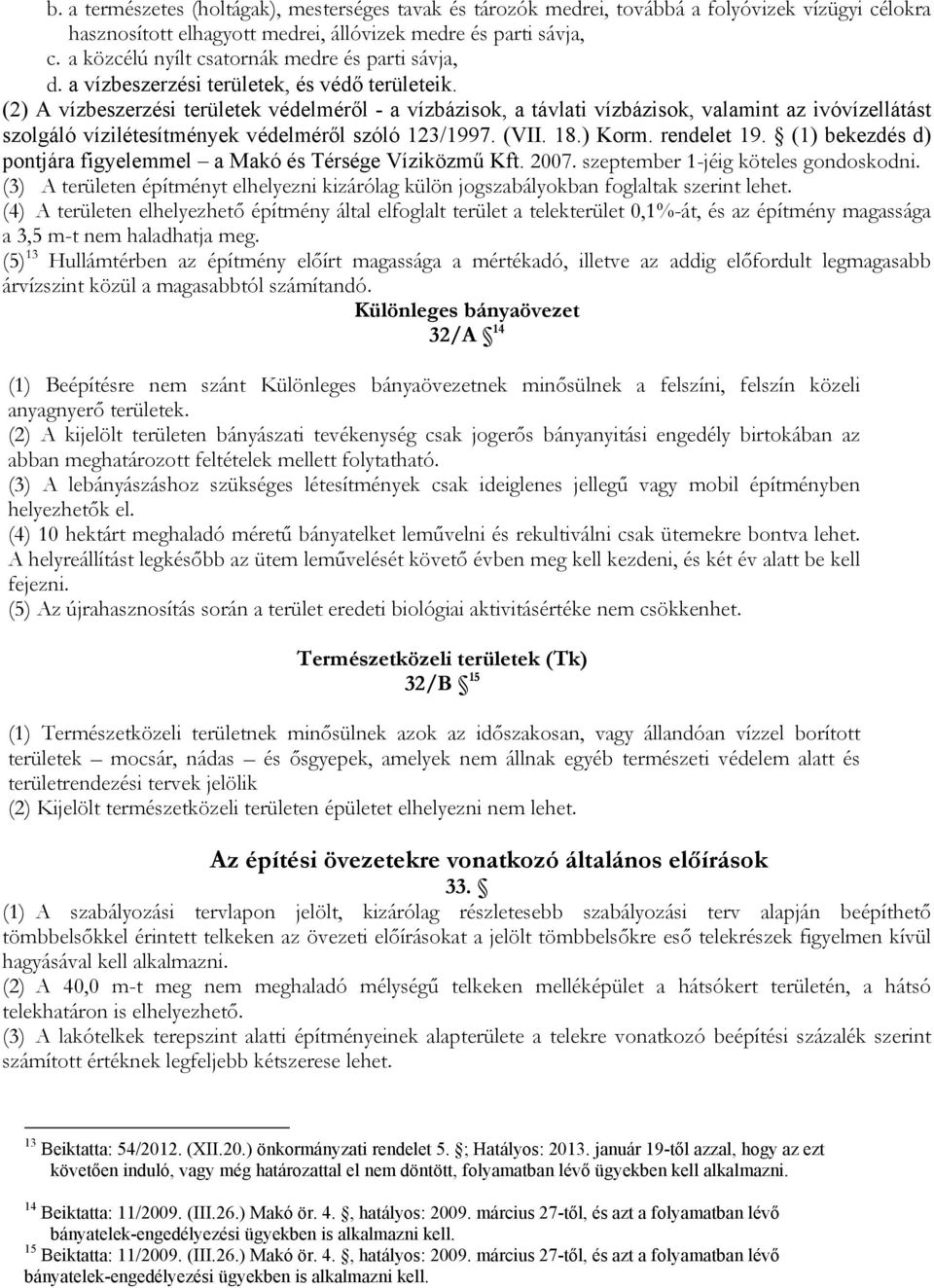 (2) A vízbeszerzési területek védelméről - a vízbázisok, a távlati vízbázisok, valamint az ivóvízellátást szolgáló vízilétesítmények védelméről szóló 123/1997. (VII. 18.) Korm. rendelet 19.