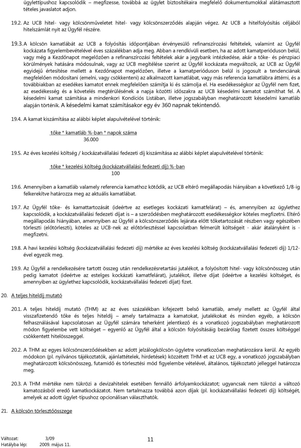 A kölcsön kamatlábát az UCB a folyósítás időpontjában érvényesülő refinanszírozási feltételek, valamint az Ügyfél kockázata figyelembevételével éves százalékban adja meg.