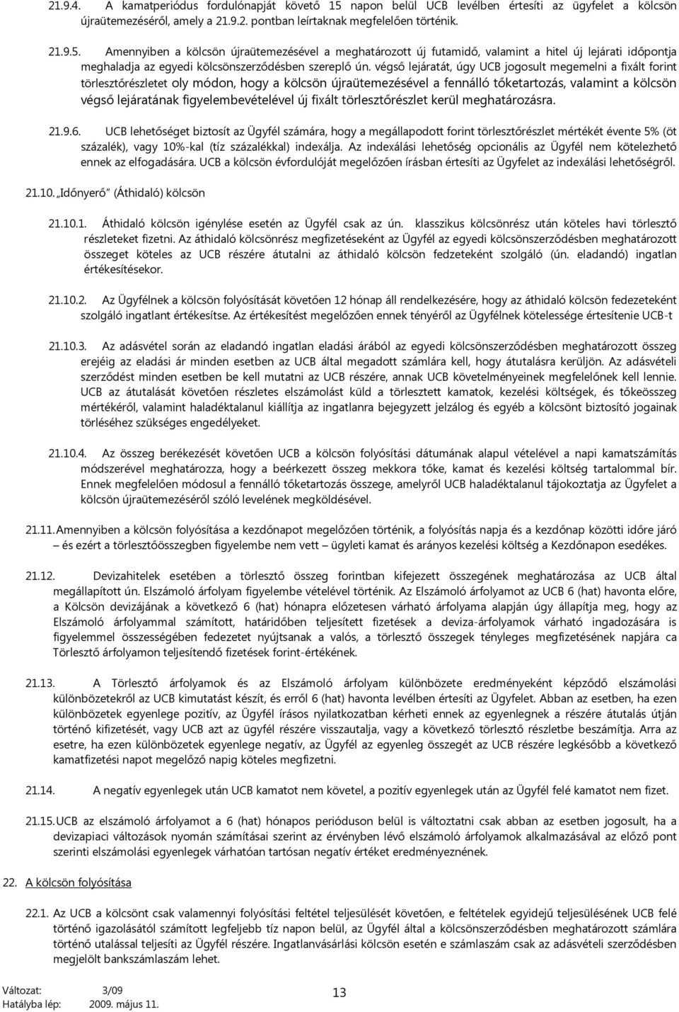 Amennyiben a kölcsön újraütemezésével a meghatározott új futamidő, valamint a hitel új lejárati időpontja meghaladja az egyedi kölcsönszerződésben szereplő ún.