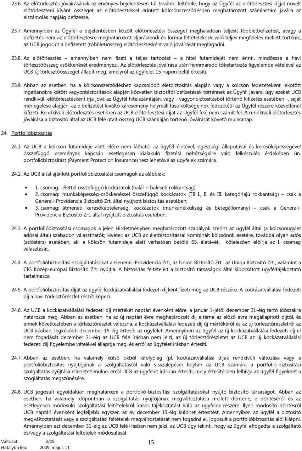 Amennyiben az Ügyfél a bejelentésben közölt elő összeget meghaladóan teljesít többletbefizetést, avagy a befizetés nem az előtörlesztésre meghatározott eljárásrendi és formai feltételeknek való