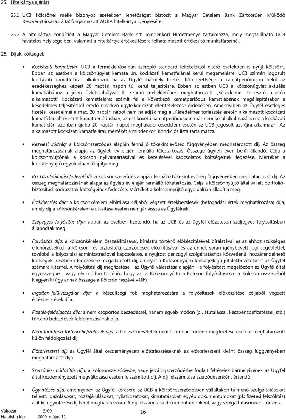 Díjak, költségek Kockázati kamatfelár: UCB a termékleírásaiban szereplő standard feltételektől eltérő esetekben is nyújt kölcsönt. Ebben az esetben a kölcsönügylet kamata ún.