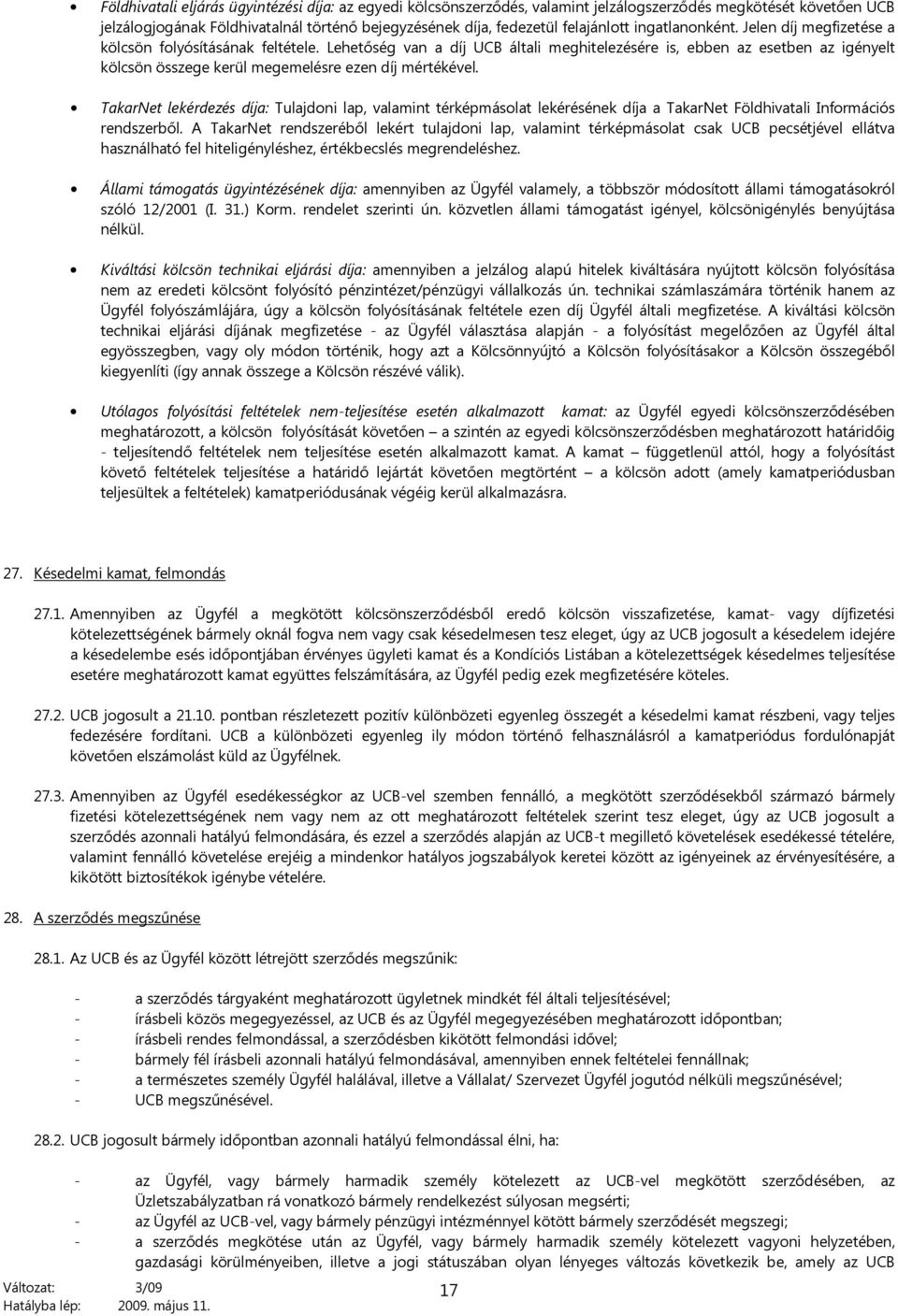 Lehetőség van a díj UCB általi meghitelezésére is, ebben az esetben az igényelt kölcsön összege kerül megemelésre ezen díj mértékével.