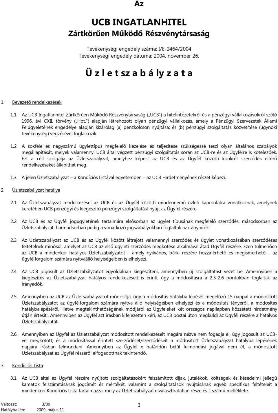 ) alapján létrehozott olyan pénzügyi vállalkozás, amely a Pénzügyi Szervezetek Állami Felügyeletének engedélye alapján kizárólag (a) pénzkölcsön nyújtása; és (b) pénzügyi szolgáltatás közvetítése