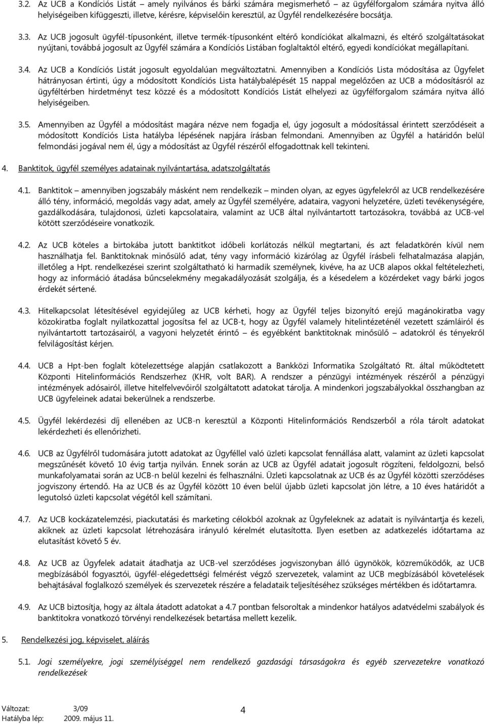 3. Az UCB jogosult ügyfél-típusonként, illetve termék-típusonként eltérő kondíciókat alkalmazni, és eltérő szolgáltatásokat nyújtani, továbbá jogosult az Ügyfél számára a Kondíciós Listában