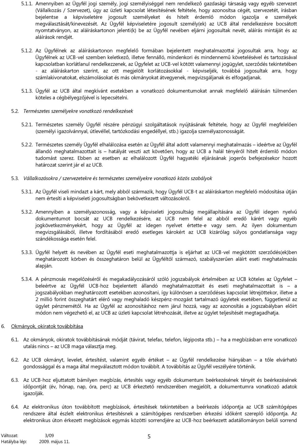 Az Ügyfél képviseletére jogosult személy(ek) az UCB által rendelkezésre bocsátott nyomtatványon, az aláíráskartonon jelenti(k) be az Ügyfél nevében eljárni jogosultak nevét, aláírás mintáját és az