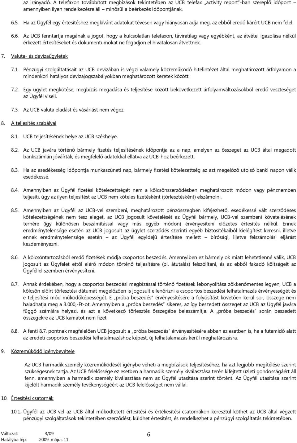 6. Az UCB fenntartja magának a jogot, hogy a kulcsolatlan telefaxon, táviratilag vagy egyébként, az átvétel igazolása nélkül érkezett értesítéseket és dokumentumokat ne fogadjon el hivatalosan