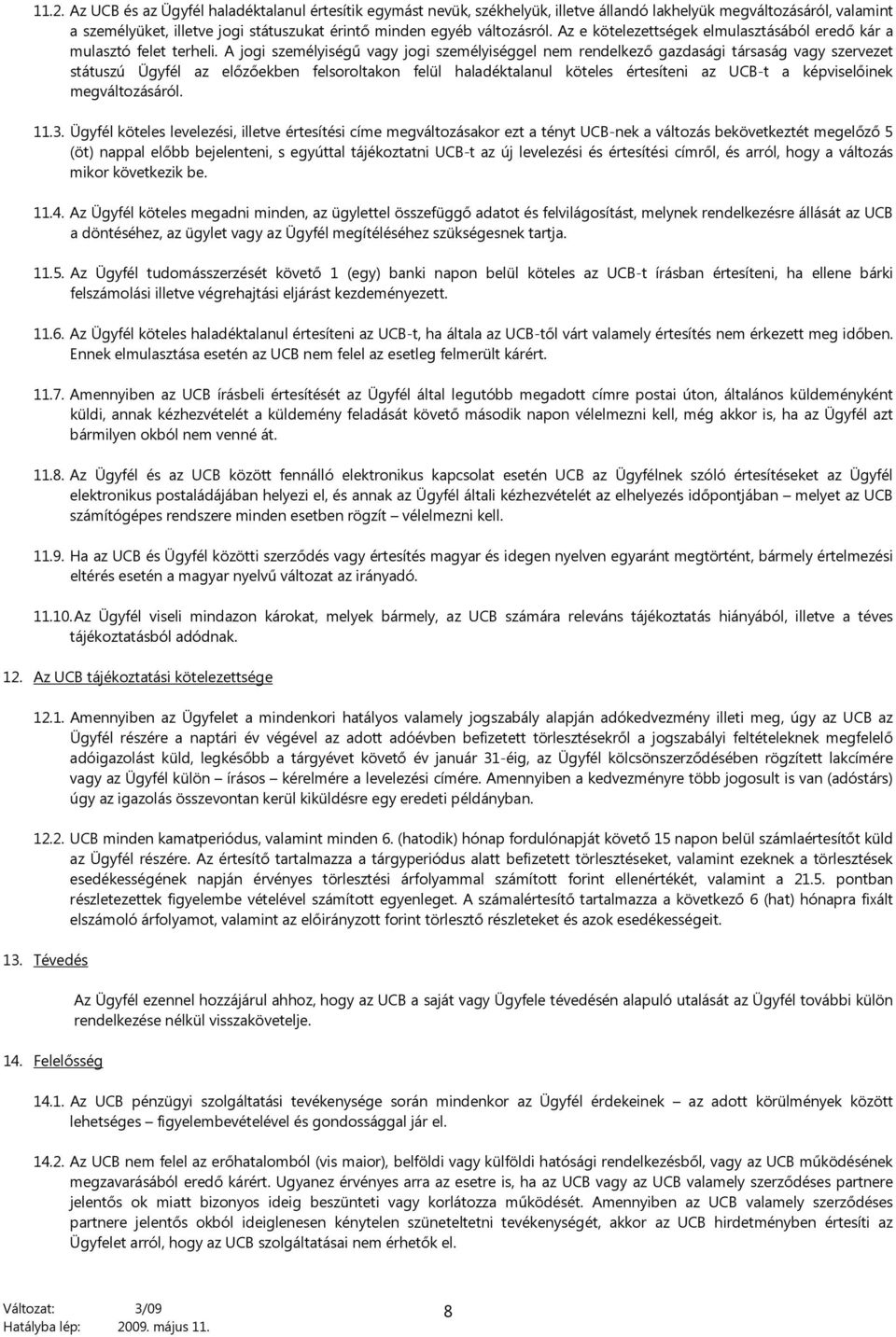 A jogi személyiségű vagy jogi személyiséggel nem rendelkező gazdasági társaság vagy szervezet státuszú Ügyfél az előzőekben felsoroltakon felül haladéktalanul köteles értesíteni az UCB-t a