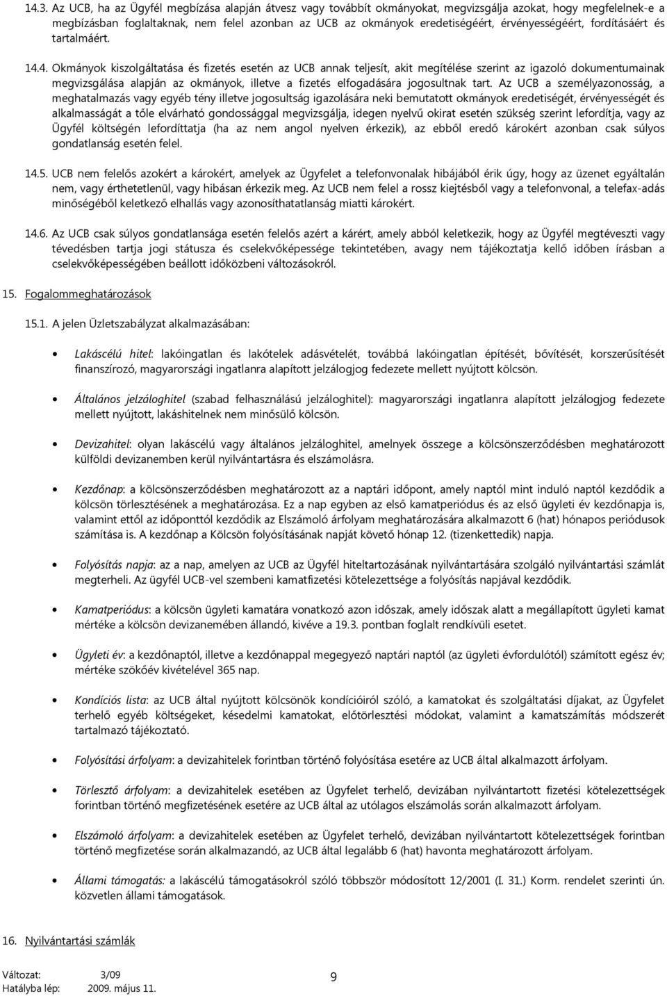 4. Okmányok kiszolgáltatása és fizetés esetén az UCB annak teljesít, akit megítélése szerint az igazoló dokumentumainak megvizsgálása alapján az okmányok, illetve a fizetés elfogadására jogosultnak