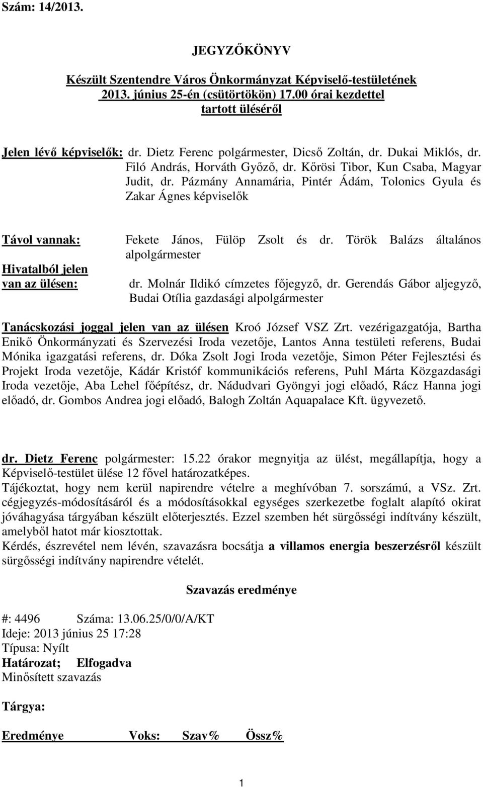 Pázmány Annamária, Pintér Ádám, Tolonics Gyula és Zakar Ágnes képviselők Távol vannak: Fekete János, Fülöp Zsolt és dr. Török Balázs általános alpolgármester Hivatalból jelen van az ülésen: dr.