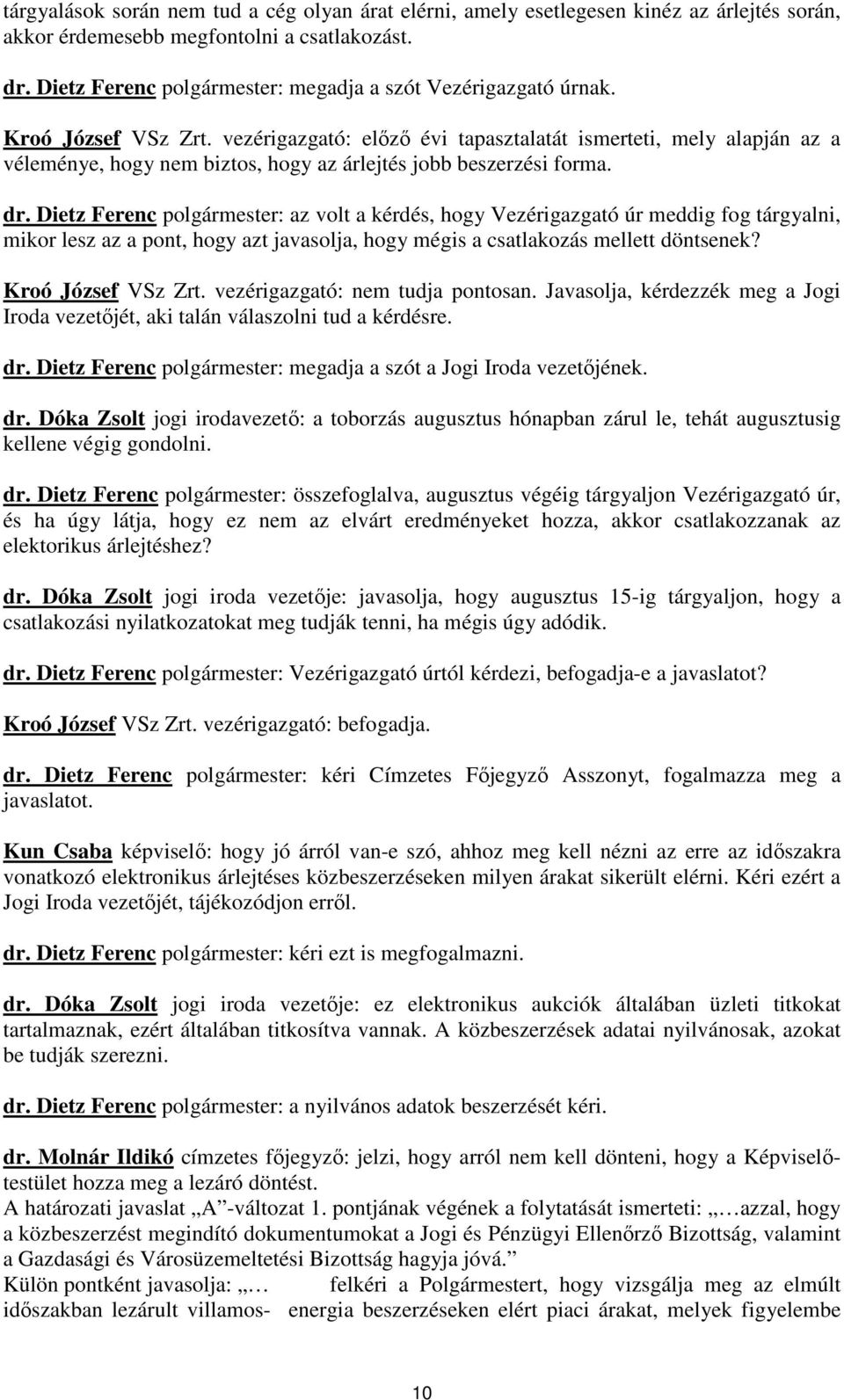 vezérigazgató: előző évi tapasztalatát ismerteti, mely alapján az a véleménye, hogy nem biztos, hogy az árlejtés jobb beszerzési forma. dr.