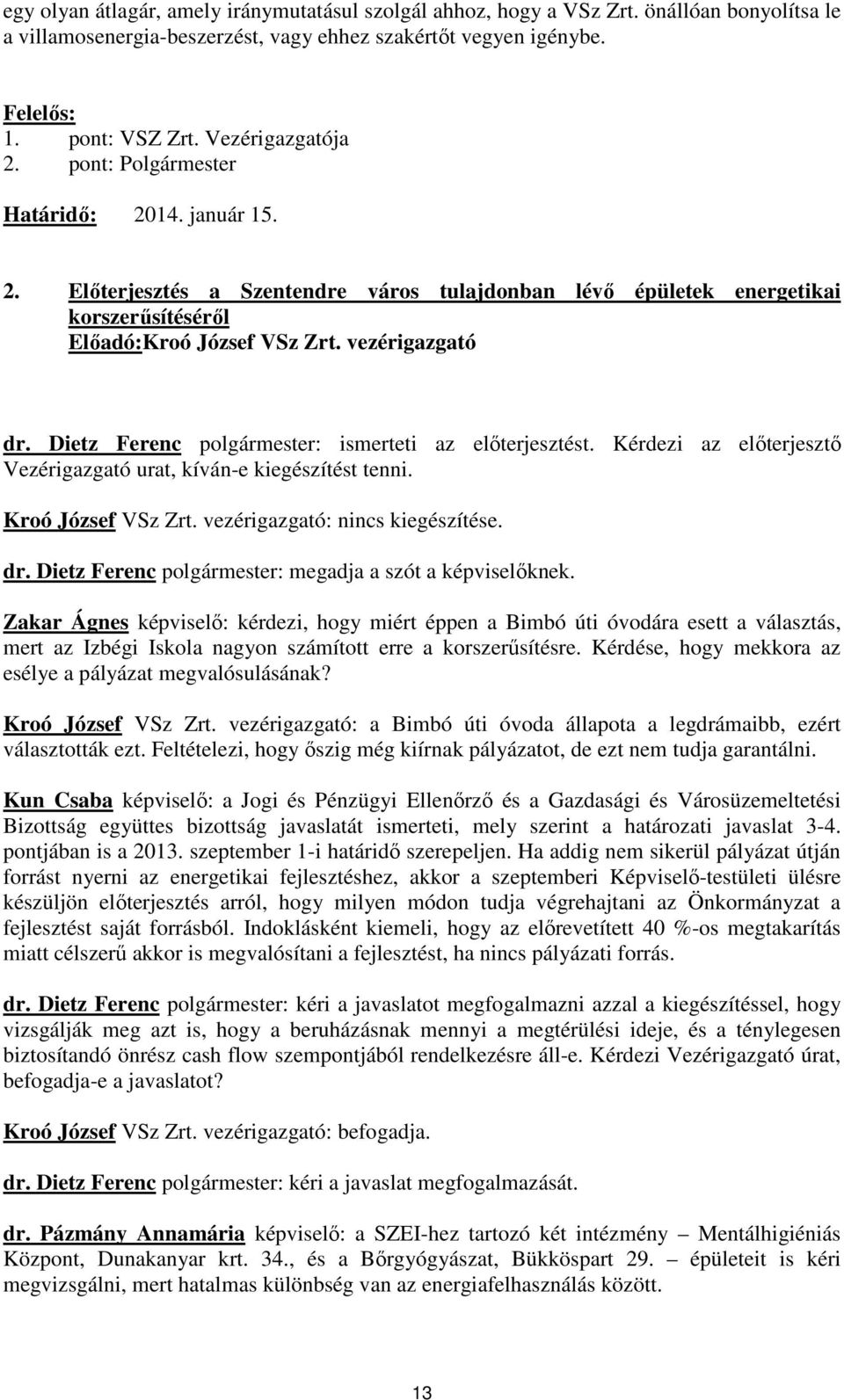 vezérigazgató dr. Dietz Ferenc polgármester: ismerteti az előterjesztést. Kérdezi az előterjesztő Vezérigazgató urat, kíván-e kiegészítést tenni. Kroó József VSz Zrt.