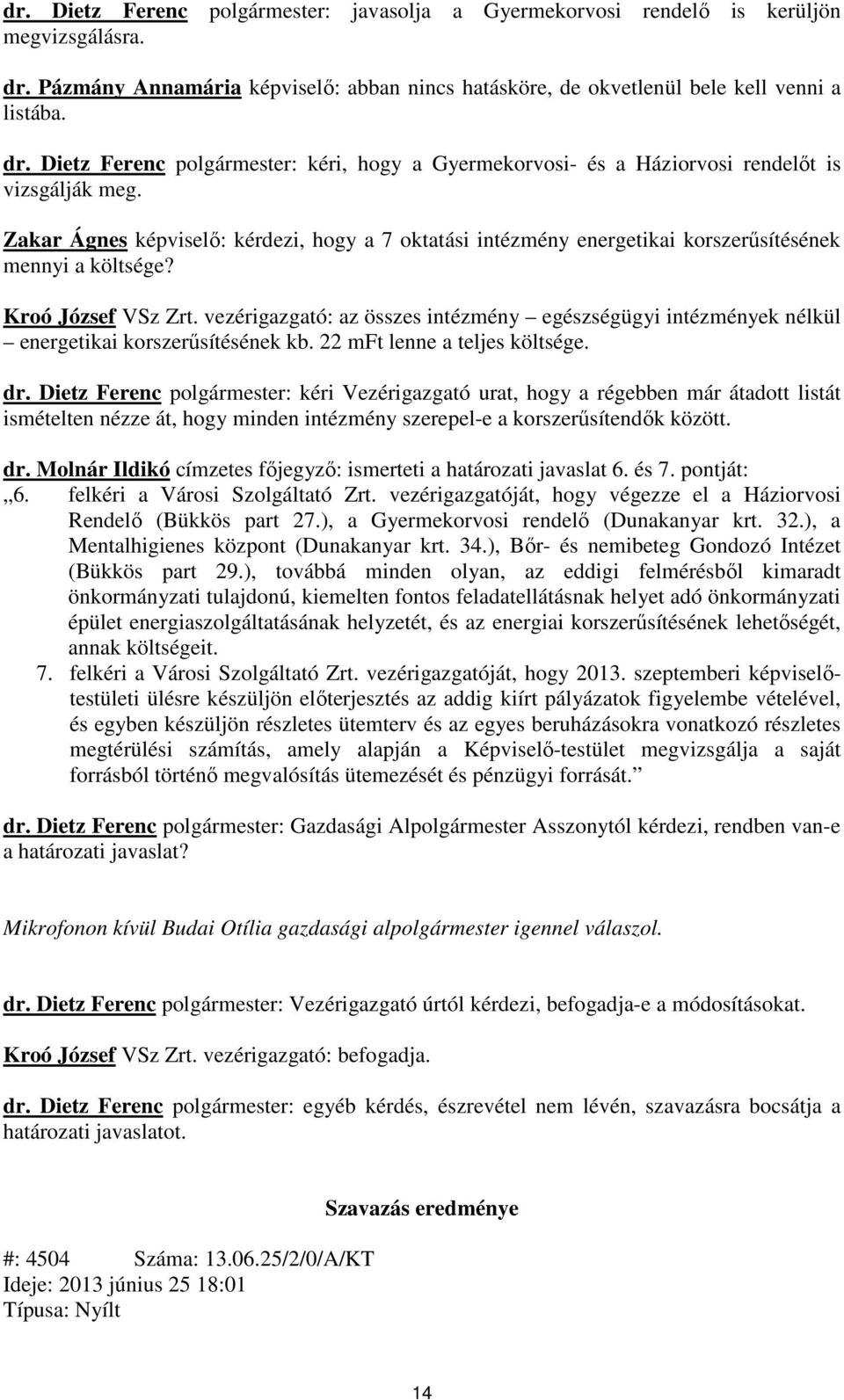 vezérigazgató: az összes intézmény egészségügyi intézmények nélkül energetikai korszerűsítésének kb. 22 mft lenne a teljes költsége. dr.