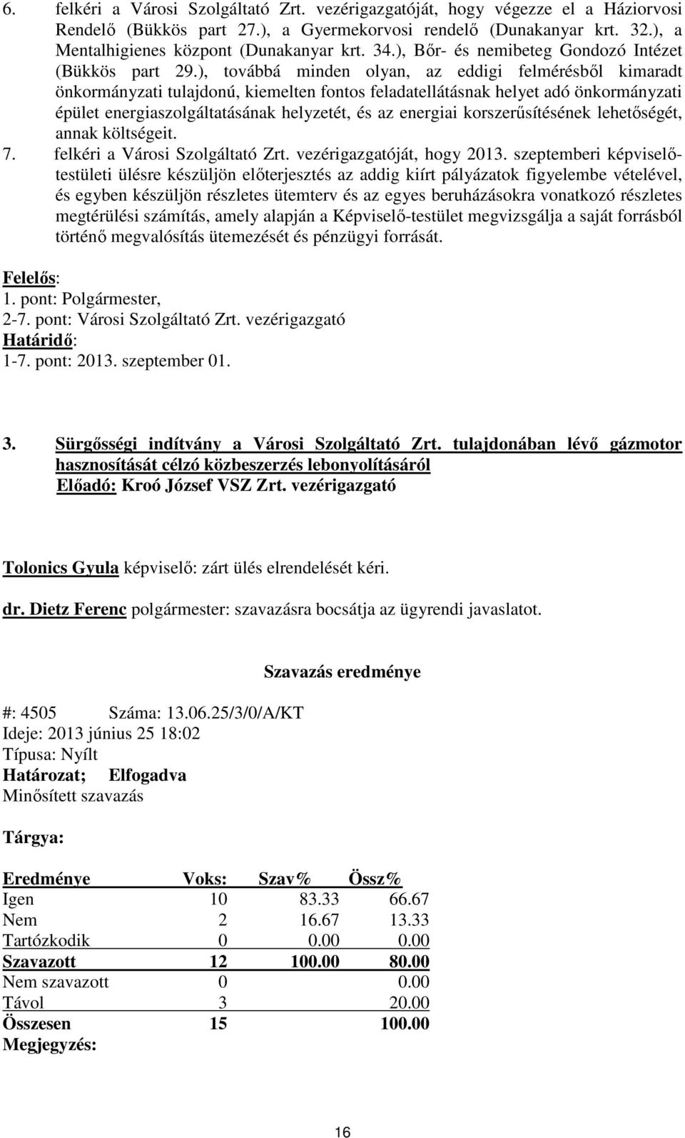 ), továbbá minden olyan, az eddigi felmérésből kimaradt önkormányzati tulajdonú, kiemelten fontos feladatellátásnak helyet adó önkormányzati épület energiaszolgáltatásának helyzetét, és az energiai
