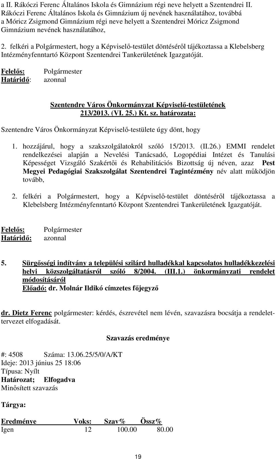 felkéri a Polgármestert, hogy a Képviselő-testület döntéséről tájékoztassa a Klebelsberg Intézményfenntartó Központ Szentendrei Tankerületének Igazgatóját.