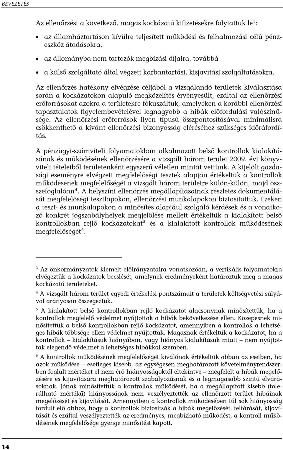 Az ellenőrzés hatékony elvégzése céljából a vizsgálandó területek kiválasztása során a kockázatokon alapuló megközelítés érvényesült, ezáltal az ellenőrzési erőforrásokat azokra a területekre