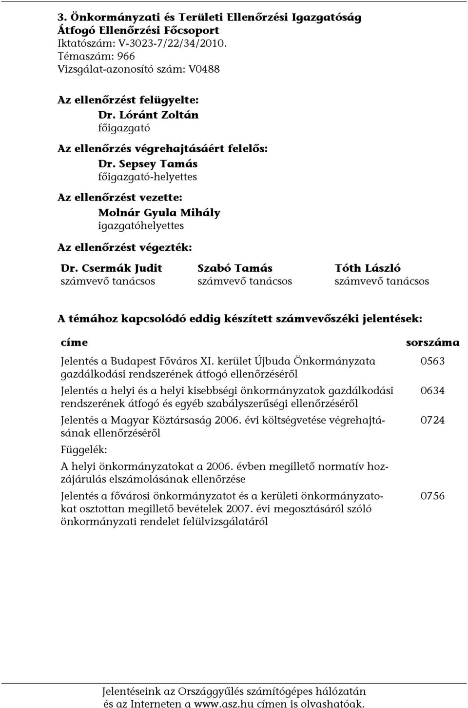 Csermák Judit számvevő tanácsos Szabó Tamás számvevő tanácsos Tóth László számvevő tanácsos A témához kapcsolódó eddig készített számvevőszéki jelentések: címe Jelentés a Budapest Főváros XI.