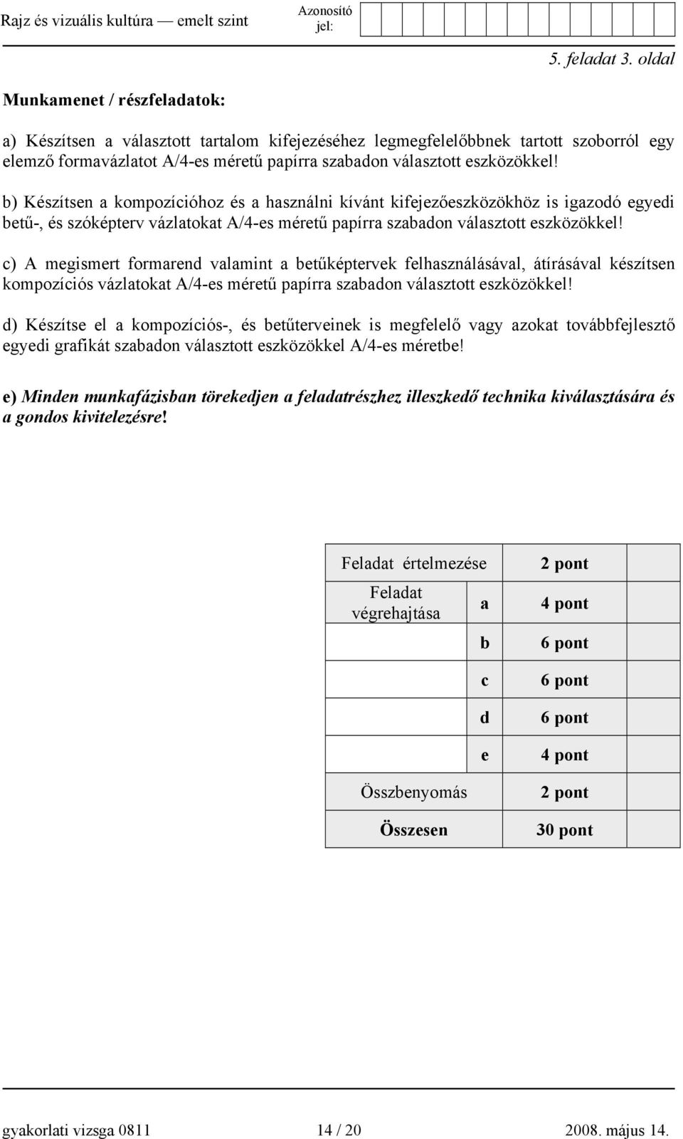 c) A megismert formarend valamint a betűképtervek felhasználásával, átírásával készítsen kompozíciós vázlatokat A/4-es méretű papírra szabadon választott eszközökkel!