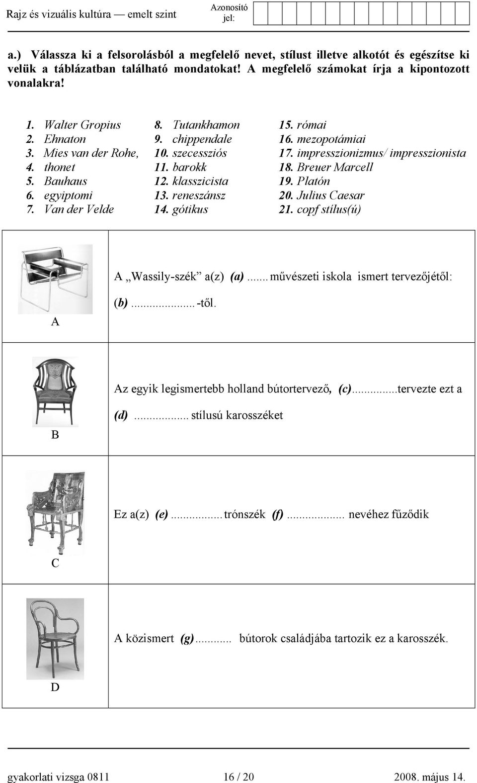 gótikus 15. római 16. mezopotámiai 17. impresszionizmus/ impresszionista 18. Breuer Marcell 19. Platón 20. Julius Caesar 21. copf stílus(ú) A Wassily-szék a(z) (a).