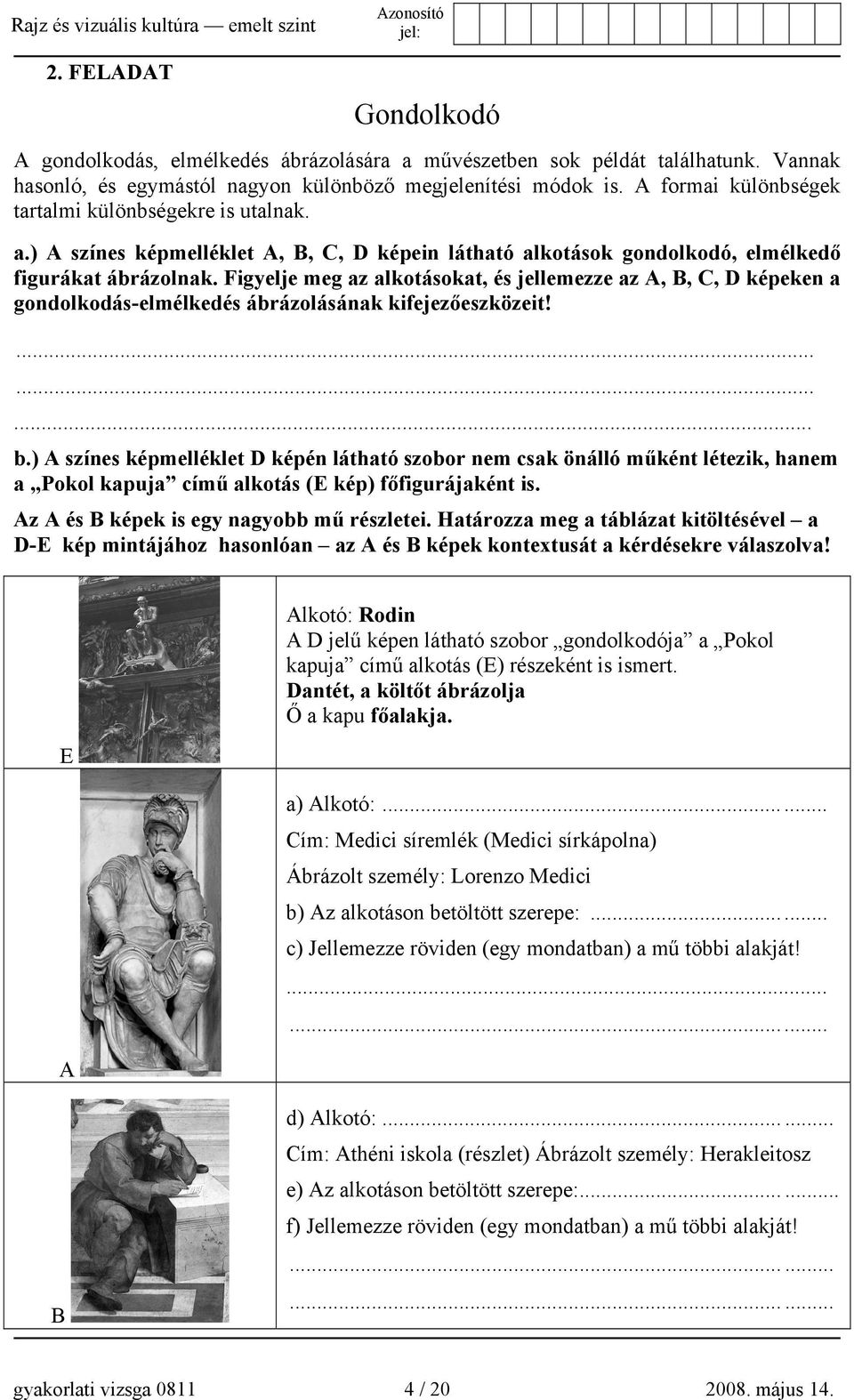 Figyelje meg az alkotásokat, és jellemezze az A, B, C, D képeken a gondolkodás-elmélkedés ábrázolásának kifejezőeszközeit! b.