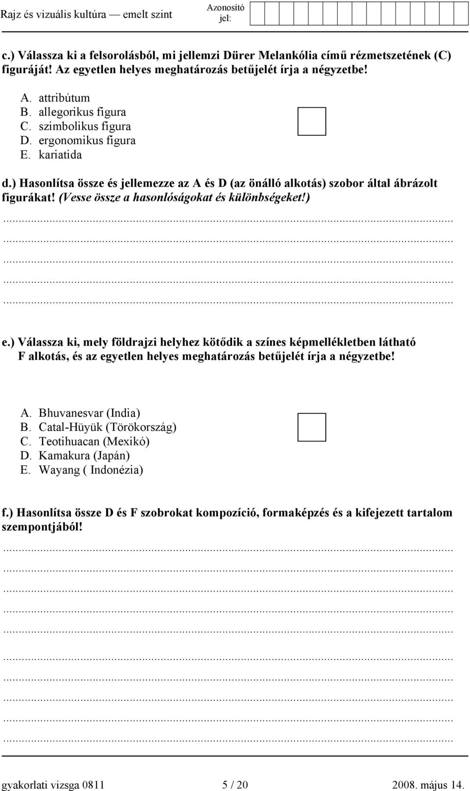 ) e.) Válassza ki, mely földrajzi helyhez kötődik a színes képmellékletben látható F alkotás, és az egyetlen helyes meghatározás betűjelét írja a négyzetbe! A. Bhuvanesvar (India) B.