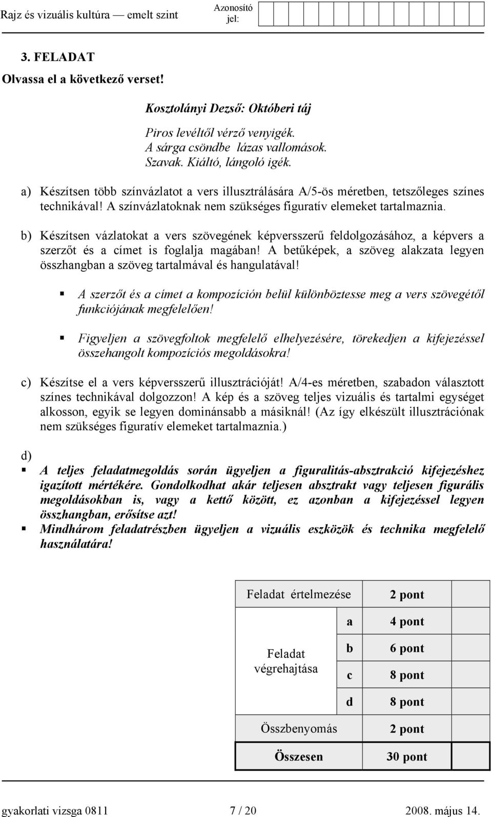 b) Készítsen vázlatokat a vers szövegének képversszerű feldolgozásához, a képvers a szerzőt és a címet is foglalja magában!