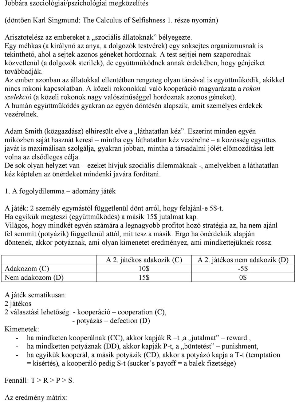 A test sejtjei nem szaporodnak közvetlenül (a dolgozók sterilek), de együttmőködnek annak érdekében, hogy génjeiket továbbadják.