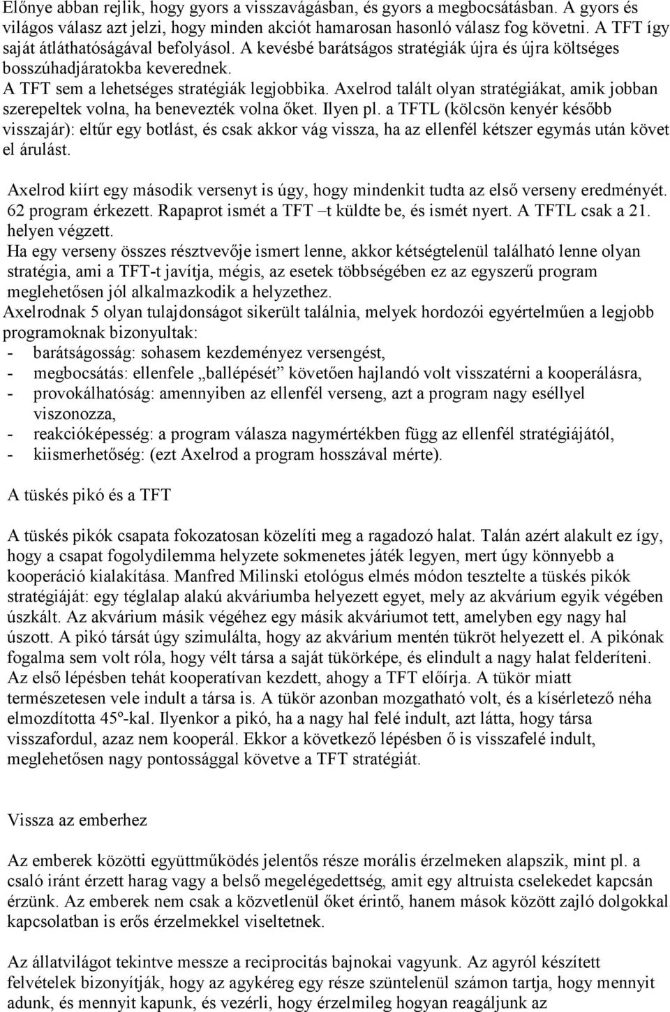 Axelrod talált olyan stratégiákat, amik jobban szerepeltek volna, ha benevezték volna ıket. Ilyen pl.