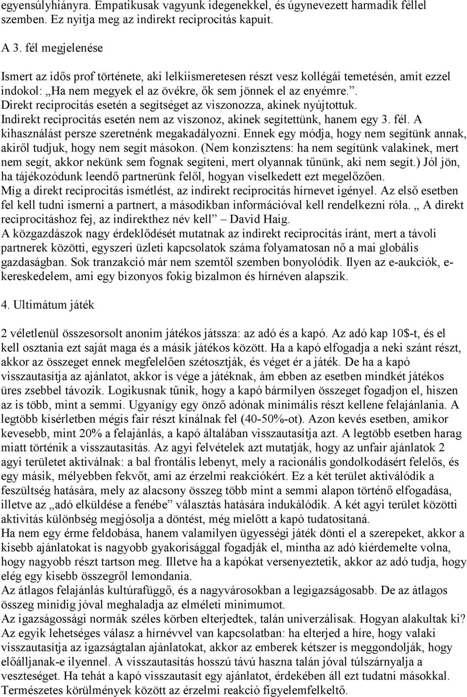 . Direkt reciprocitás esetén a segítséget az viszonozza, akinek nyújtottuk. Indirekt reciprocitás esetén nem az viszonoz, akinek segítettünk, hanem egy 3. fél.