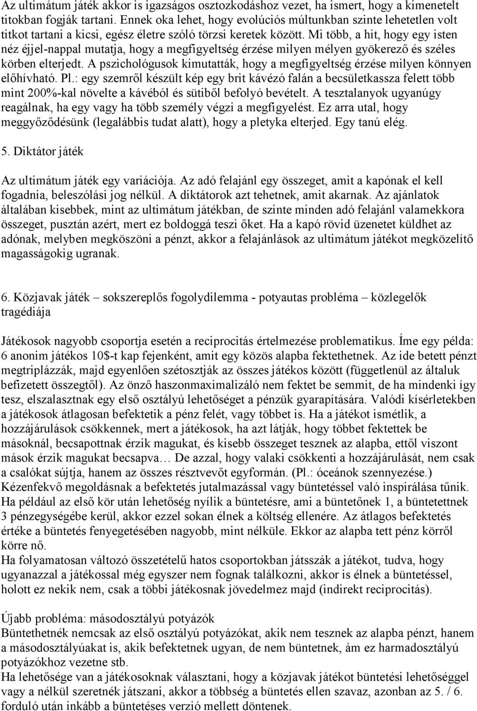 Mi több, a hit, hogy egy isten néz éjjel-nappal mutatja, hogy a megfigyeltség érzése milyen mélyen gyökerezı és széles körben elterjedt.