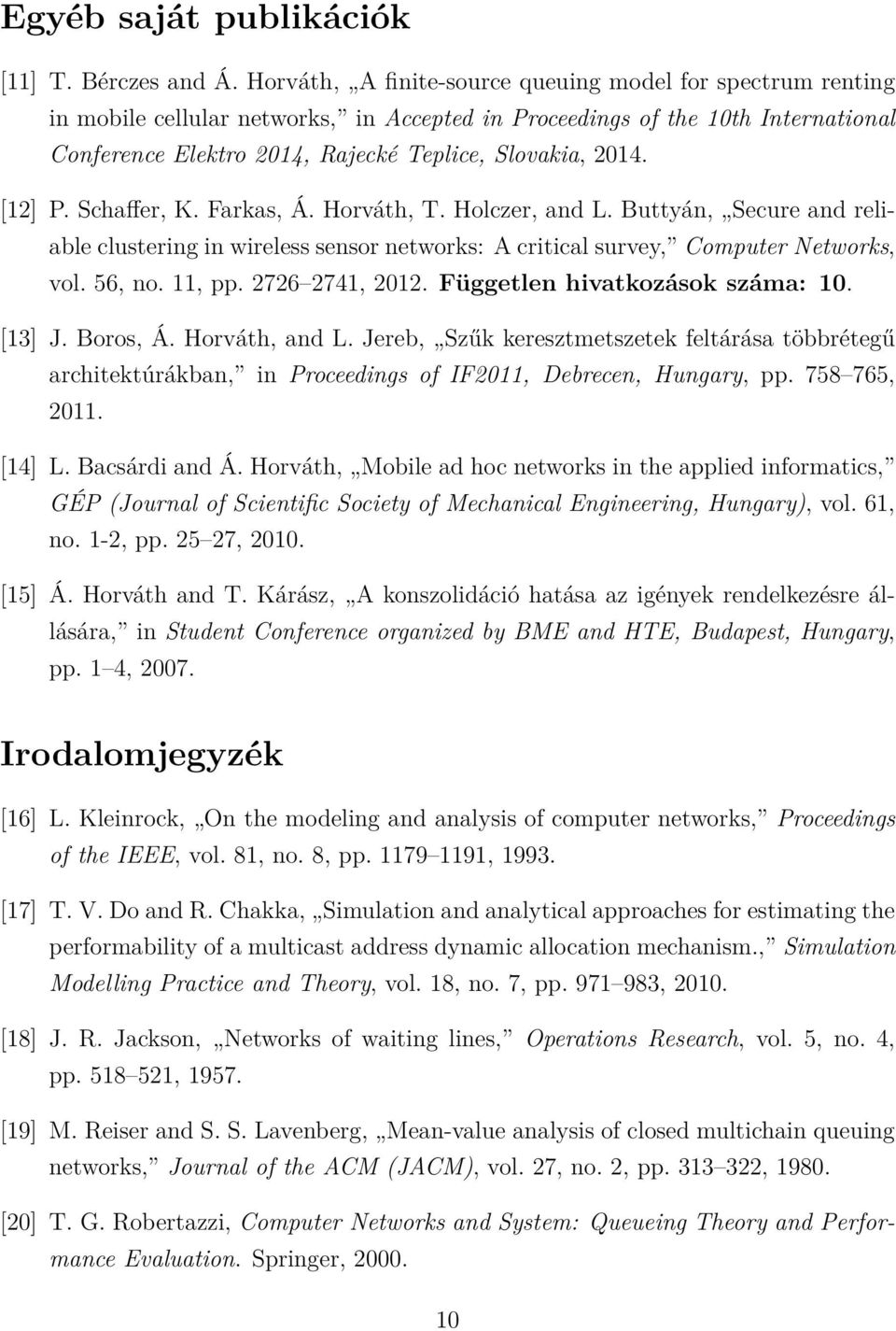 [12] P. Schaffer, K. Farkas, Á. Horváth, T. Holczer, and L. Buttyán, Secure and reliable clustering in wireless sensor networks: A critical survey, Computer Networks, vol. 56, no. 11, pp.