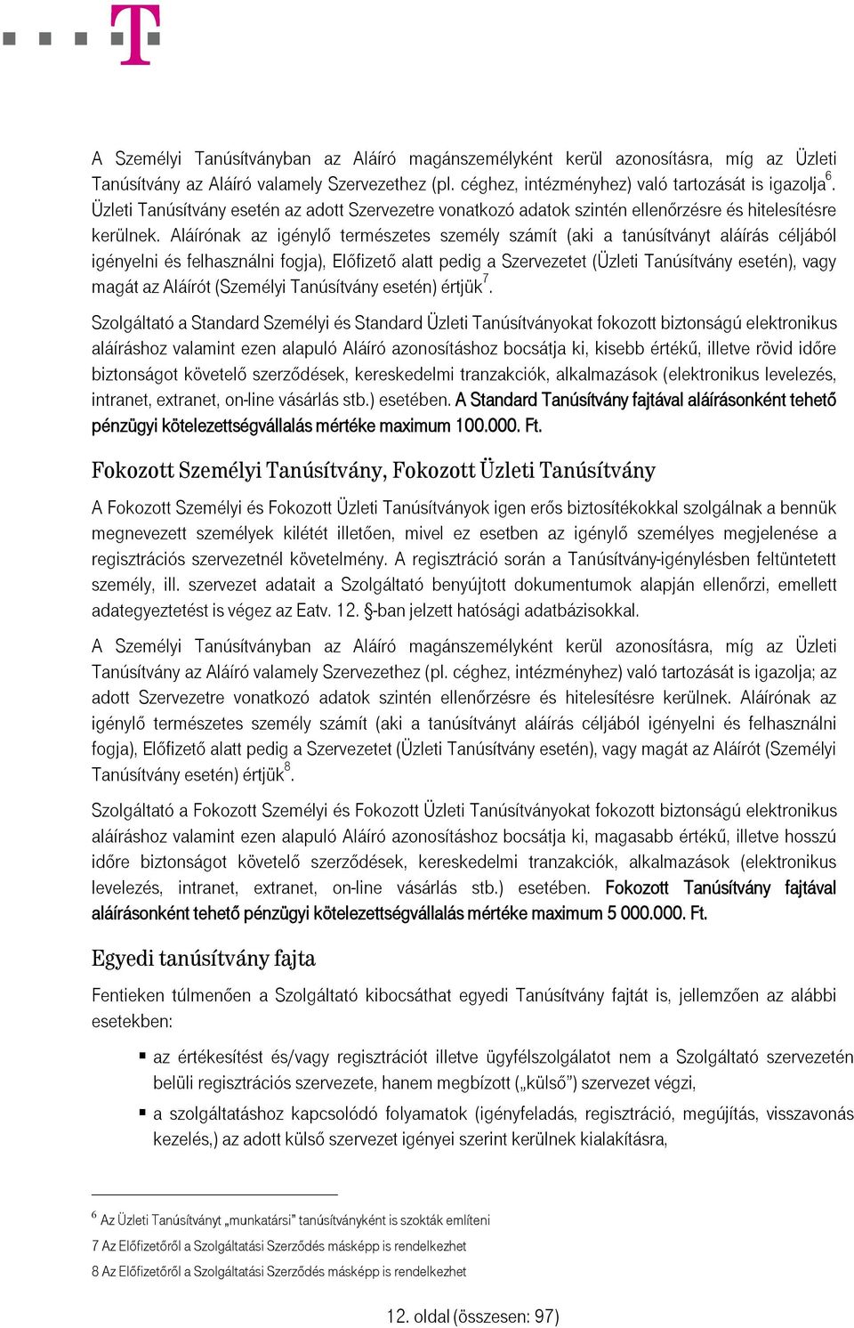 Aláírónak az igénylő természetes személy számít (aki a tanúsítványt aláírás céljából igényelni és felhasználni fogja), Előfizető alatt pedig a Szervezetet (Üzleti Tanúsítvány esetén), vagy magát az