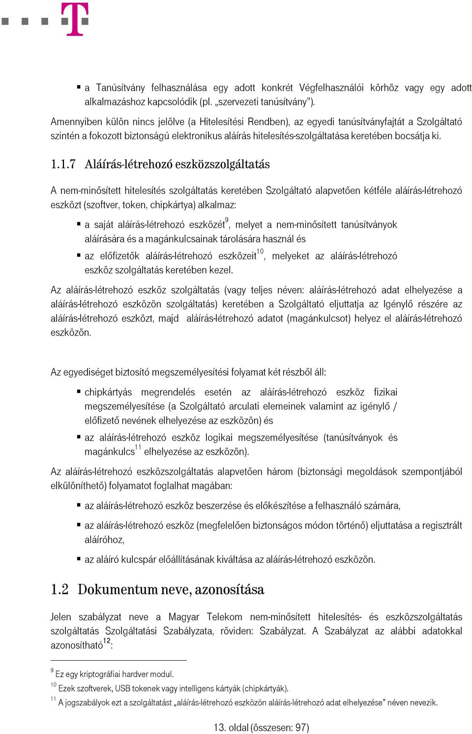 1.1.7 Aláírás-létrehozó eszközszolgáltatás A nem-minősített hitelesítés szolgáltatás keretében Szolgáltató alapvetően kétféle aláírás-létrehozó eszközt (szoftver, token, chipkártya) alkalmaz: a saját