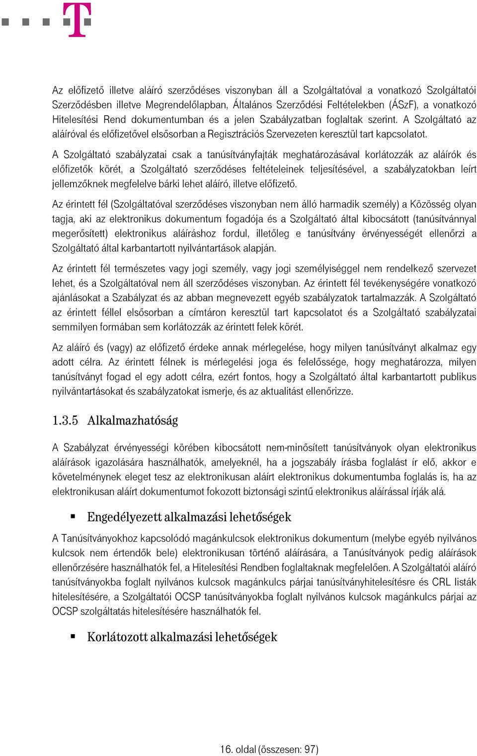 A Szolgáltató szabályzatai csak a tanúsítványfajták meghatározásával korlátozzák az aláírók és előfizetők körét, a Szolgáltató szerződéses feltételeinek teljesítésével, a szabályzatokban leírt