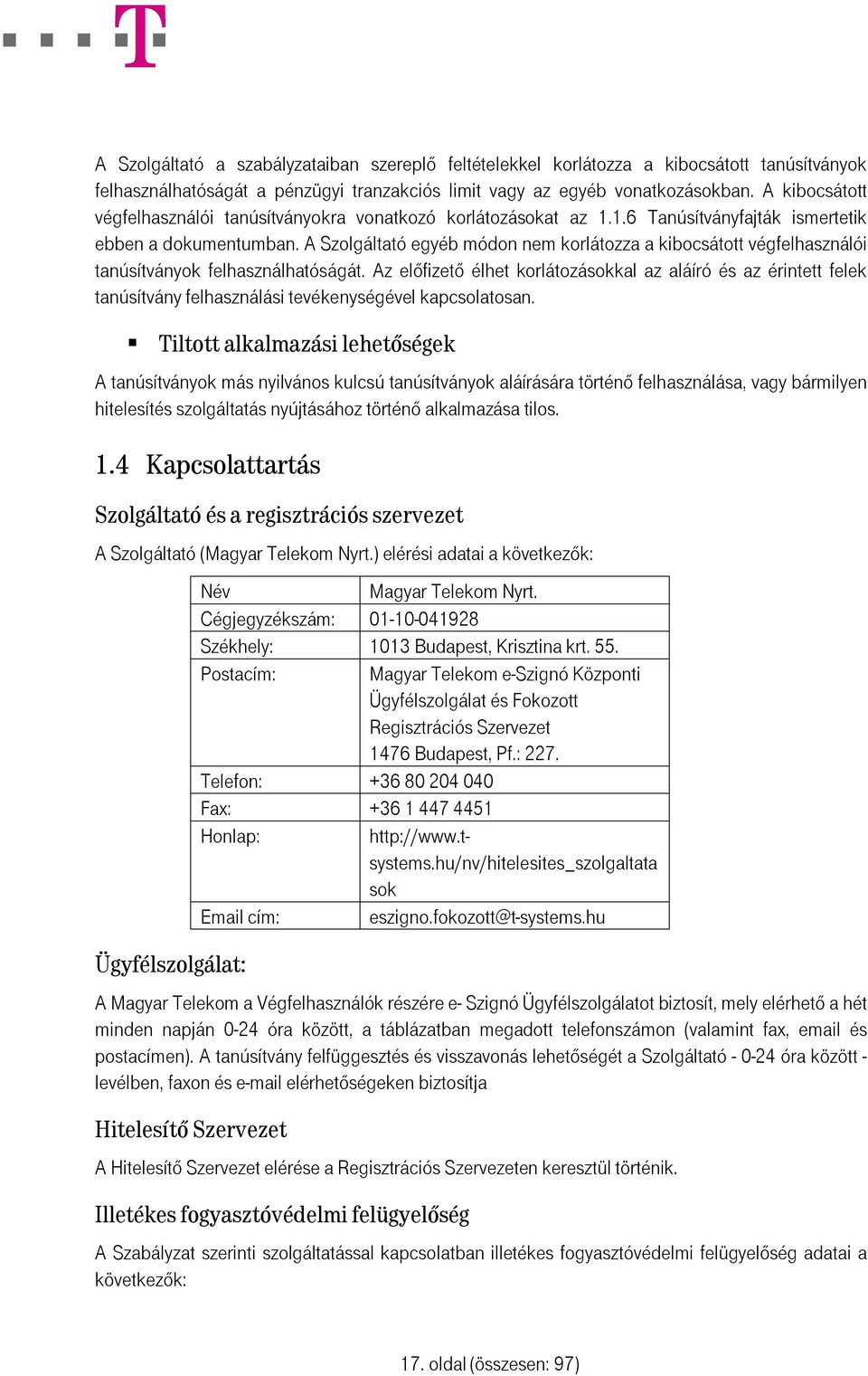 A Szolgáltató egyéb módon nem korlátozza a kibocsátott végfelhasználói tanúsítványok felhasználhatóságát.