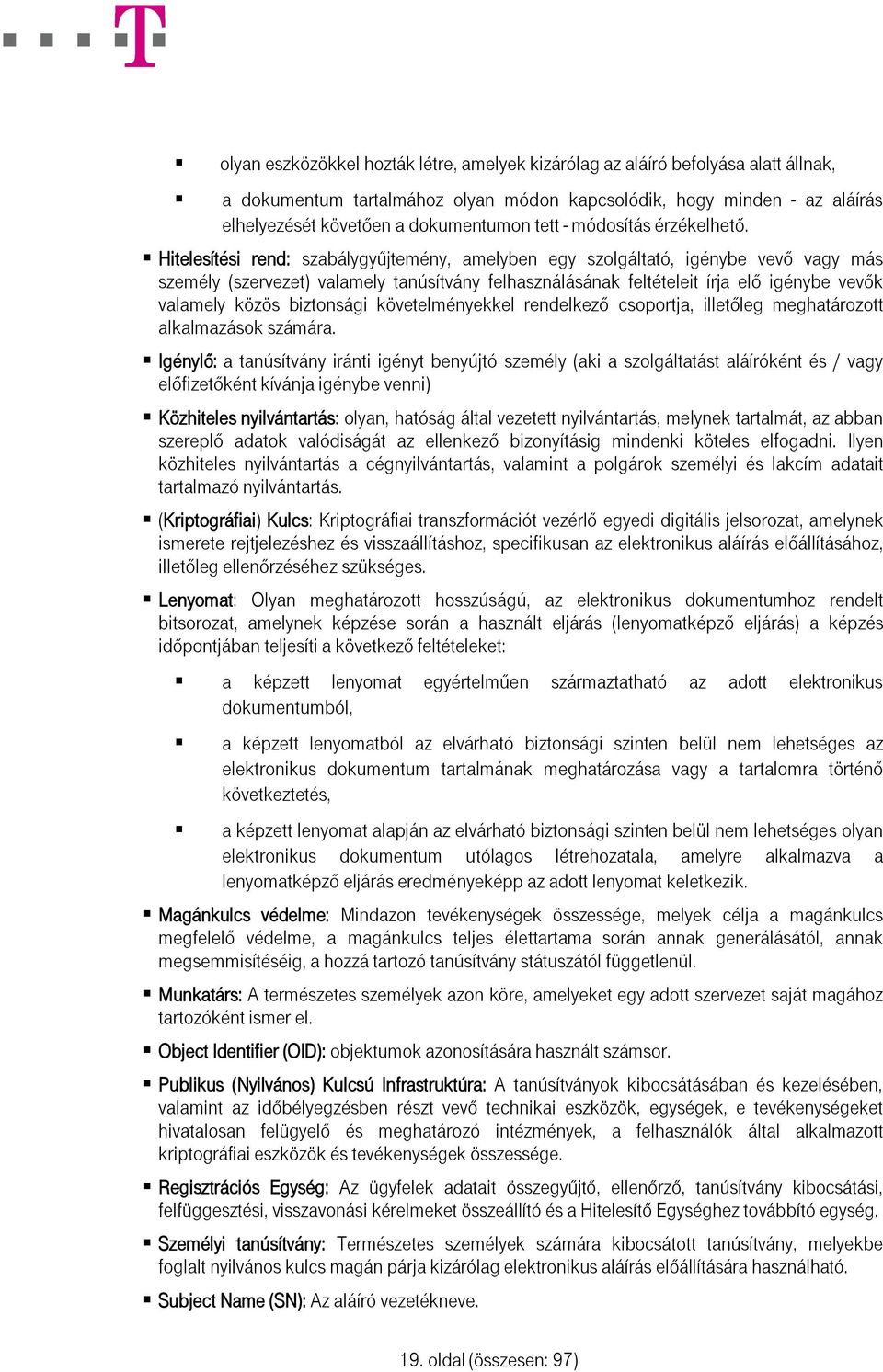 Hitelesítési rend: szabálygyűjtemény, amelyben egy szolgáltató, igénybe vevő vagy más személy (szervezet) valamely tanúsítvány felhasználásának feltételeit írja elő igénybe vevők valamely közös