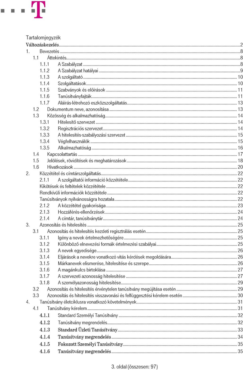 .. 14 1.3.3 A hitelesítés-szabályozási szervezet... 15 1.3.4 Végfelhasználók... 15 1.3.5 Alkalmazhatóság... 16 1.4 Kapcsolattartás... 17 1.5 Jelölések, rövidítések és meghatározások... 18 1.