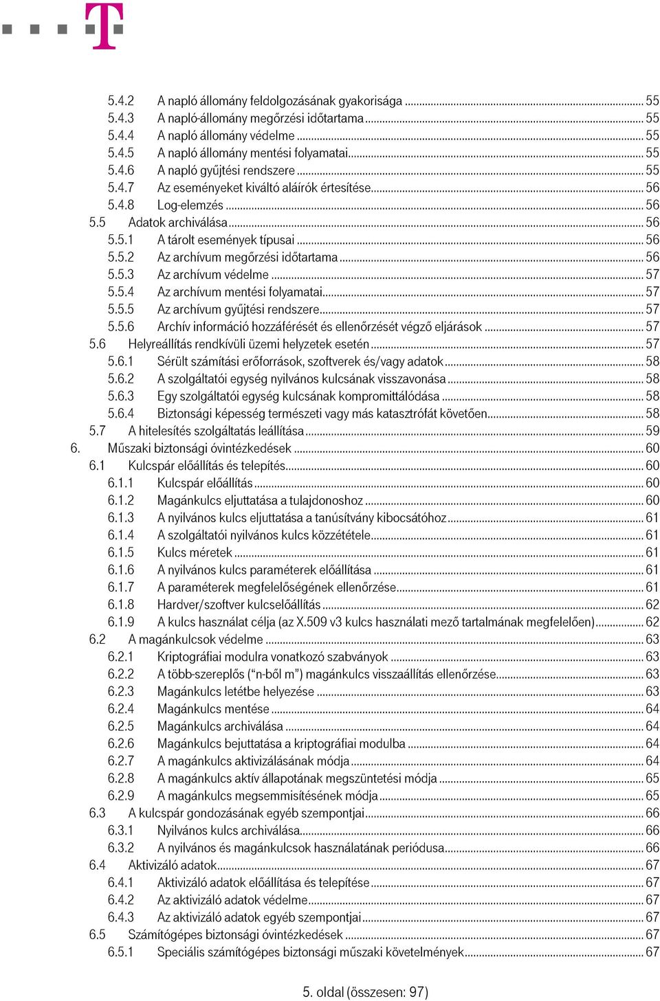 .. 57 5.5.4 Az archívum mentési folyamatai... 57 5.5.5 Az archívum gyűjtési rendszere... 57 5.5.6 Archív információ hozzáférését és ellenőrzését végző eljárások... 57 5.6 Helyreállítás rendkívüli üzemi helyzetek esetén.