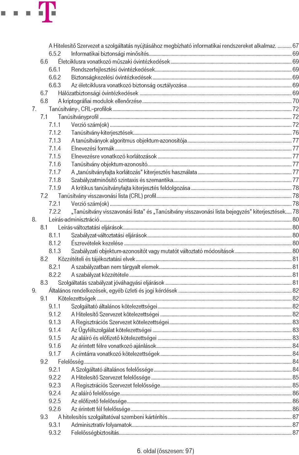 .. 69 6.8 A kriptográfiai modulok ellenőrzése... 70 7. Tanúsítvány-, CRL--profilok... 72 7.1 Tanúsítványprofil... 72 7.1.1 Verzió szám(ok)... 72 7.1.2 Tanúsítvány-kiterjesztések... 76 7.1.3 A tanúsítványok algoritmus objektum-azonosítója.