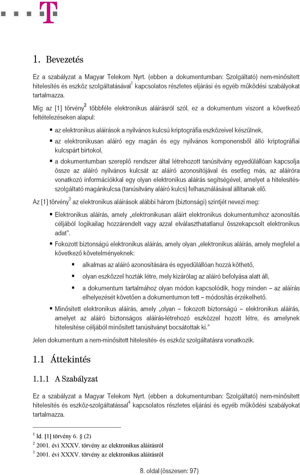 Míg az [1] törvény 2 többféle elektronikus aláírásról szól, ez a dokumentum viszont a következő feltételezéseken alapul: az elektronikus aláírások a nyilvános kulcsú kriptográfia eszközeivel