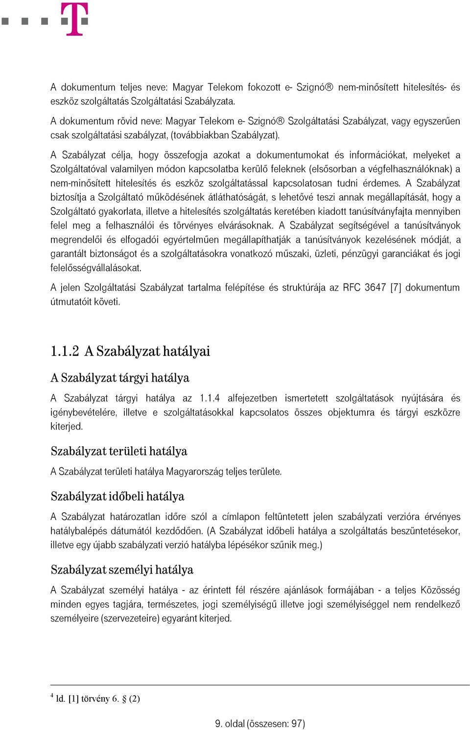 A Szabályzat célja, hogy összefogja azokat a dokumentumokat és információkat, melyeket a Szolgáltatóval valamilyen módon kapcsolatba kerülő feleknek (elsősorban a végfelhasználóknak) a nem-minősített
