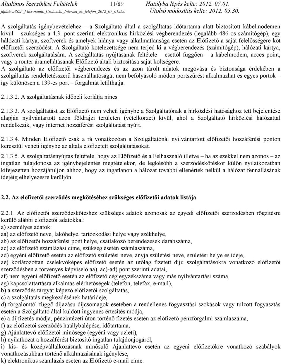 köt előfizetői szerződést. A Szolgáltató kötelezettsége nem terjed ki a végberendezés (számítógép), hálózati kártya, szoftverek szolgáltatására.