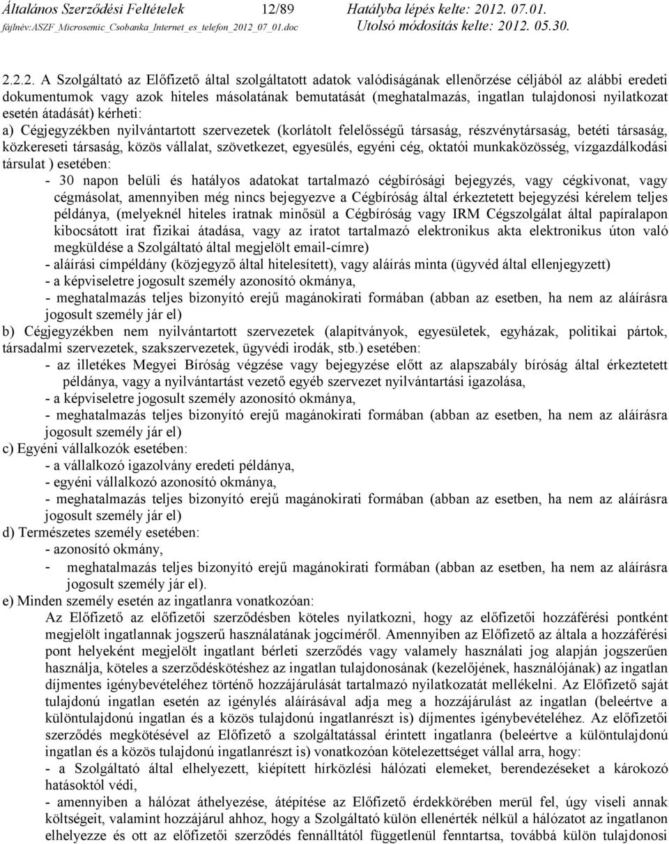 12. 07.01. 2.2.2. A Szolgáltató az Előfizető által szolgáltatott adatok valódiságának ellenőrzése céljából az alábbi eredeti dokumentumok vagy azok hiteles másolatának bemutatását (meghatalmazás,