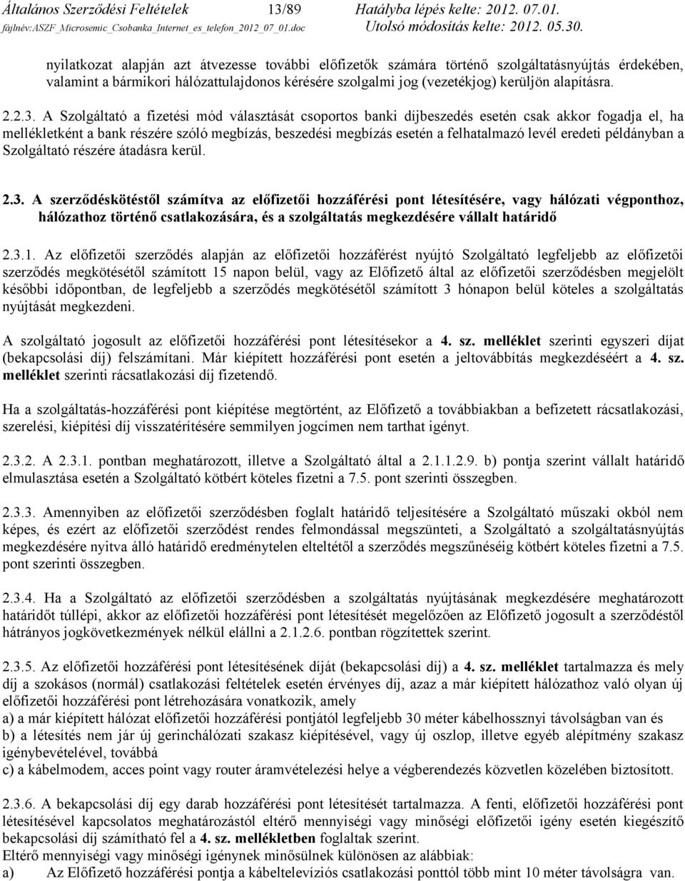 nyilatkozat alapján azt átvezesse további előfizetők számára történő szolgáltatásnyújtás érdekében, valamint a bármikori hálózattulajdonos kérésére szolgalmi jog (vezetékjog) kerüljön alapításra. 2.2.3.