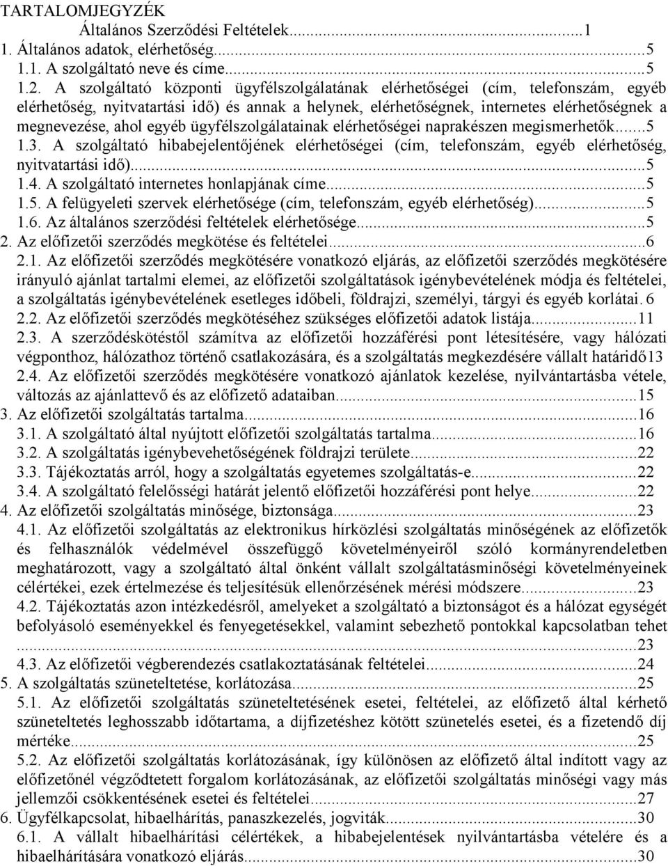 egyéb ügyfélszolgálatainak elérhetőségei naprakészen megismerhetők...5 1.3. A szolgáltató hibabejelentőjének elérhetőségei (cím, telefonszám, egyéb elérhetőség, nyitvatartási idő)...5 1.4.